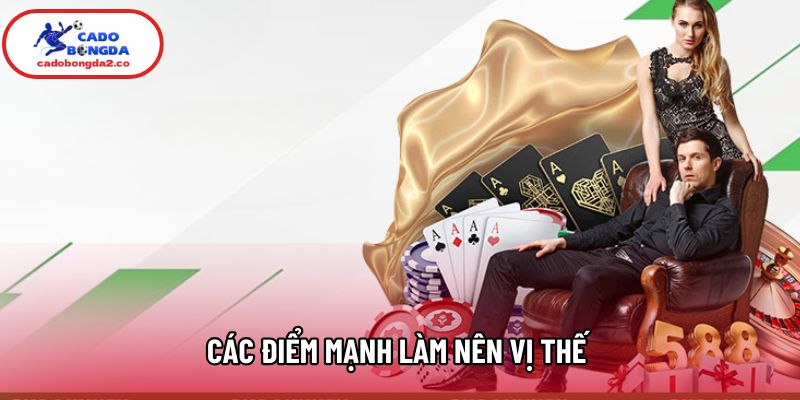Các điểm mạnh làm nên vị thế Các điểm mạnh làm nên vị thế